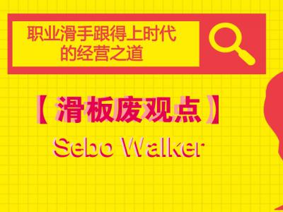 【滑板废观点】Sebo Walker分享职业滑手跟得上时代的经营之道