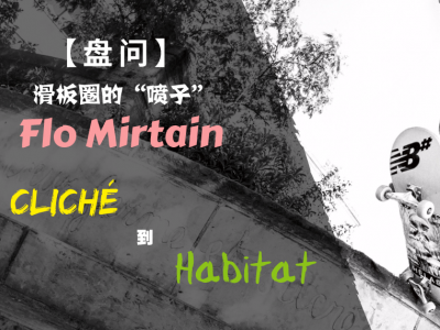 【盘问】喷子职业滑手Flo Mirtain，从Cliché到Habitat