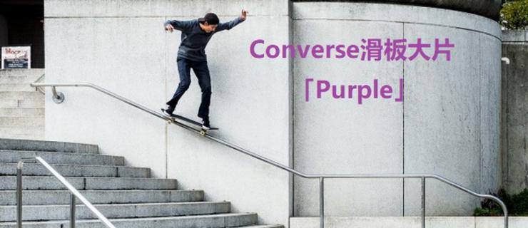 Converse Cons超帅滑板大片「Purple」，紫色来袭！