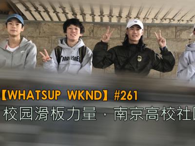 【WHATSUP WKND】#261 校园滑板力量，南京高校滑板Tour！